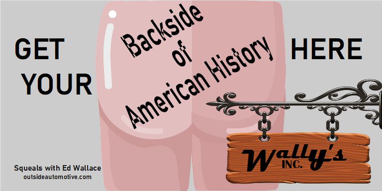 Squeals with Ed Wallace: Get Your Backside of American History Here.